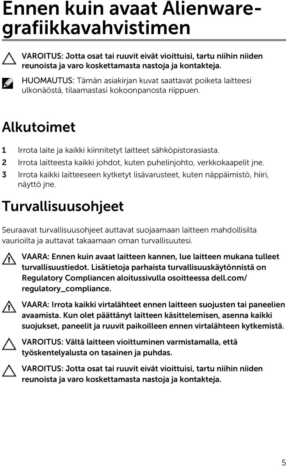 2 Irrota laitteesta kaikki johdot, kuten puhelinjohto, verkkokaapelit jne. 3 Irrota kaikki laitteeseen kytketyt lisävarusteet, kuten näppäimistö, hiiri, näyttö jne.