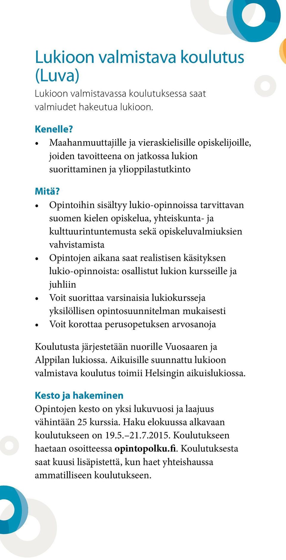 Opintoihin sisältyy lukio-opinnoissa tarvittavan suomen kielen opiskelua, yhteiskunta- ja kulttuurintuntemusta sekä opiskeluvalmiuksien vahvistamista Opintojen aikana saat realistisen käsityksen