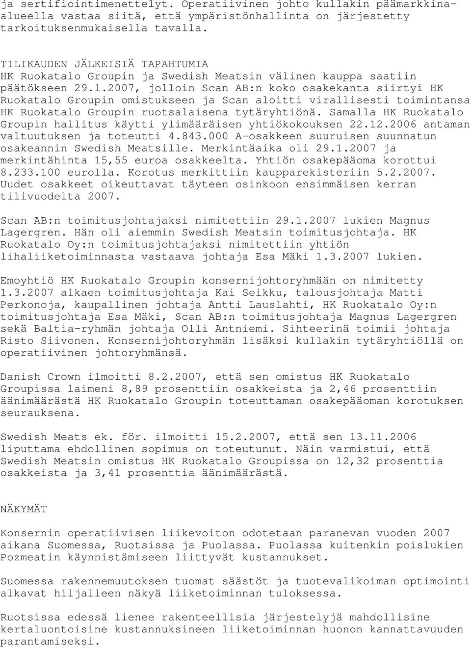 2007, jolloin Scan AB:n koko osakekanta siirtyi HK Ruokatalo Groupin omistukseen ja Scan aloitti virallisesti toimintansa HK Ruokatalo Groupin ruotsalaisena tytäryhtiönä.