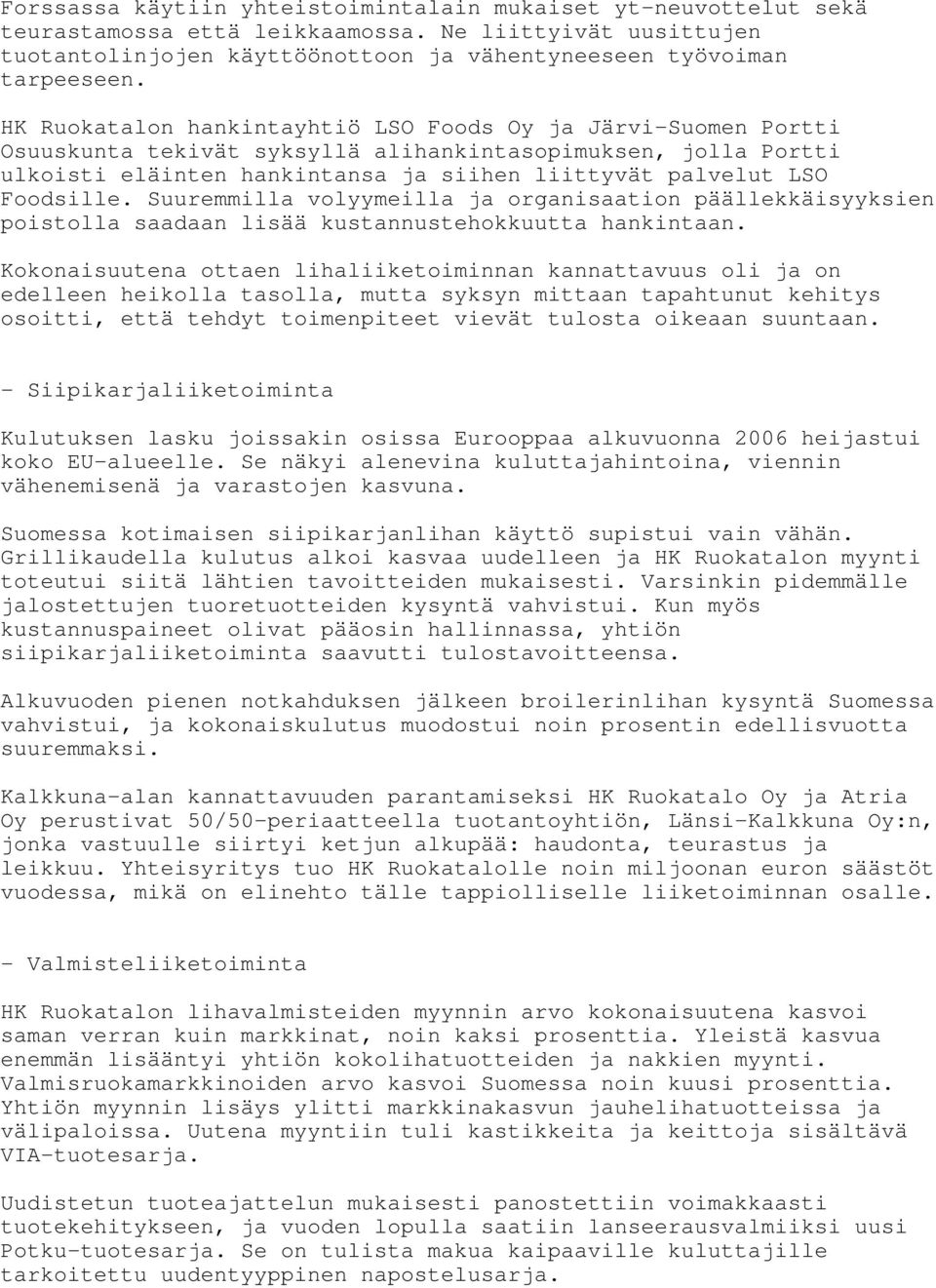 Foodsille. Suuremmilla volyymeilla ja organisaation päällekkäisyyksien poistolla saadaan lisää kustannustehokkuutta hankintaan.