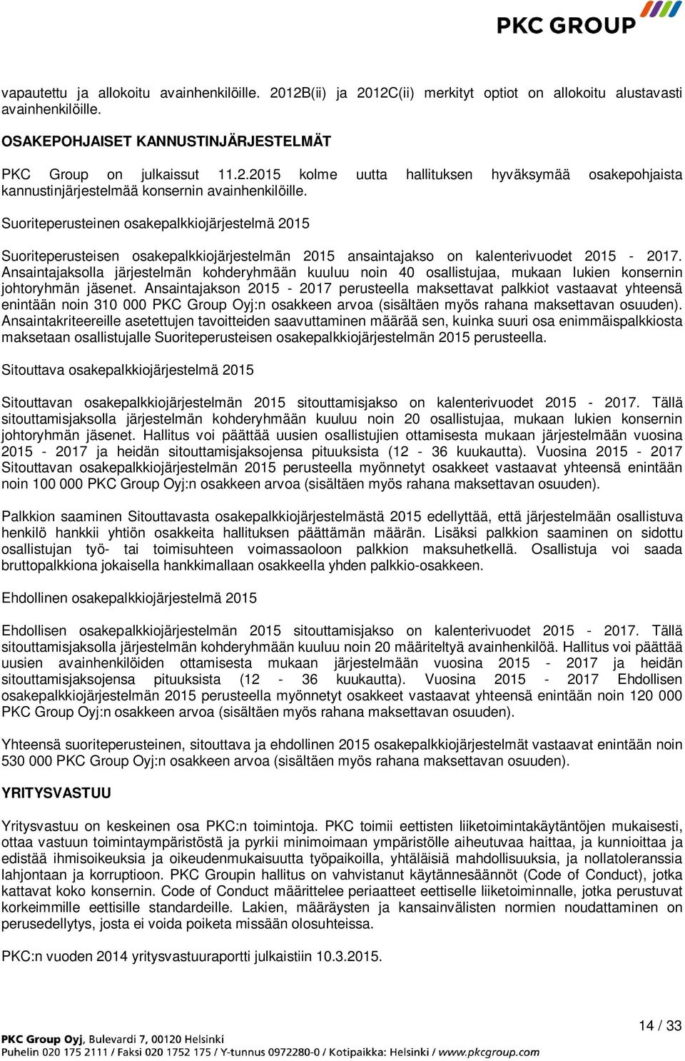 Ansaintajaksolla järjestelmän kohderyhmään kuuluu noin 40 osallistujaa, mukaan lukien konsernin johtoryhmän jäsenet.