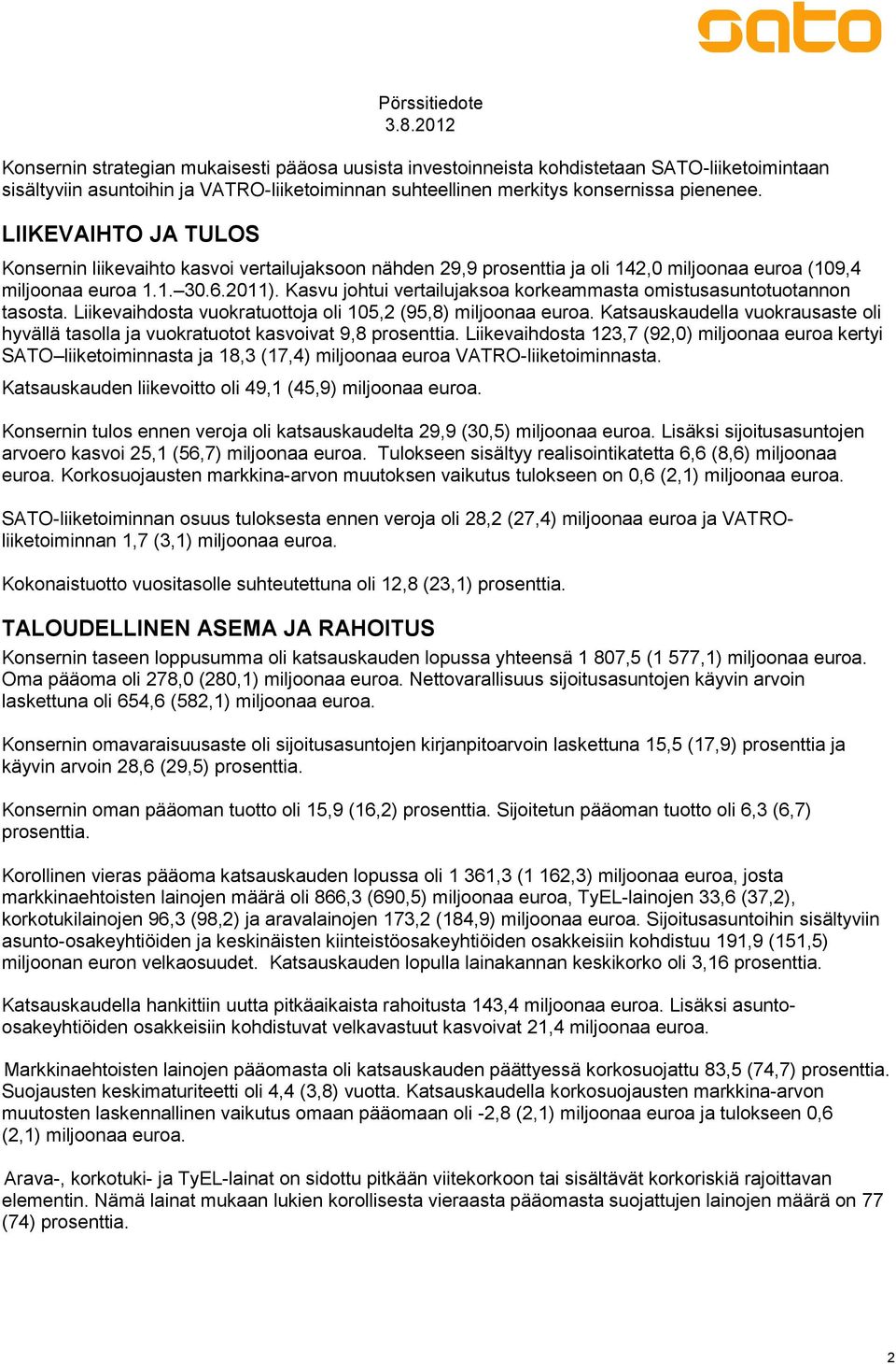 Kasvu johtui vertailujaksoa korkeammasta omistusasuntotuotannon tasosta. Liikevaihdosta vuokratuottoja oli 105,2 (95,8) miljoonaa euroa.