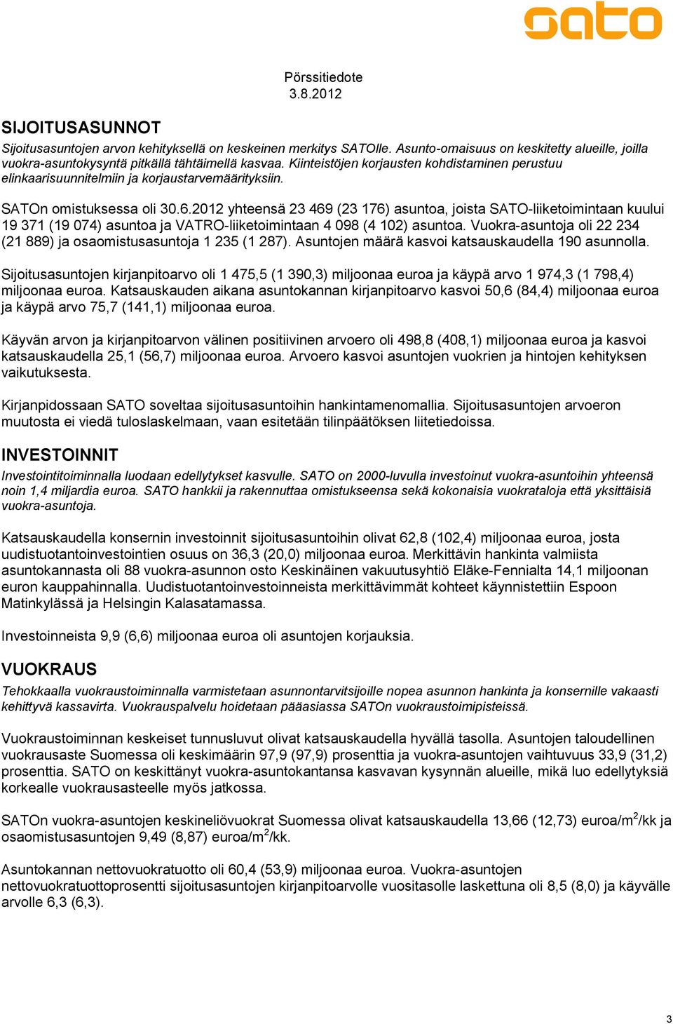 2012 yhteensä 23 469 (23 176) asuntoa, joista SATO-liiketoimintaan kuului 19 371 (19 074) asuntoa ja VATRO-liiketoimintaan 4 098 (4 102) asuntoa.