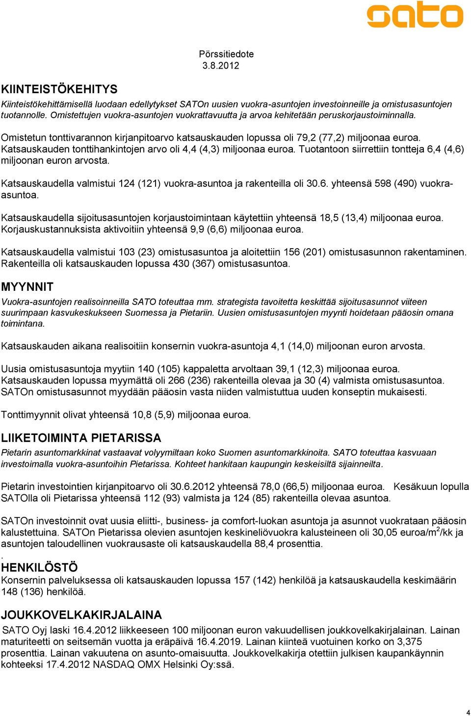 Katsauskauden tonttihankintojen arvo oli 4,4 (4,3) miljoonaa euroa. Tuotantoon siirrettiin tontteja 6,4 (4,6) miljoonan euron arvosta.