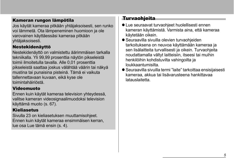 Alle 0,01 prosenttia pikseleistä saattaa joskus välähtää väärin tai näkyä mustina tai punaisina pisteinä. Tämä ei vaikuta tallennettavaan kuvaan, eikä kyse ole toimintahäiriöstä.