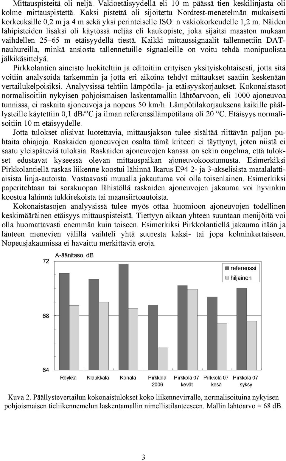 Näiden lähipisteiden lisäksi oli käytössä neljäs eli kaukopiste, joka sijaitsi maaston mukaan vaihdellen 2 6 m etäisyydellä tiestä.