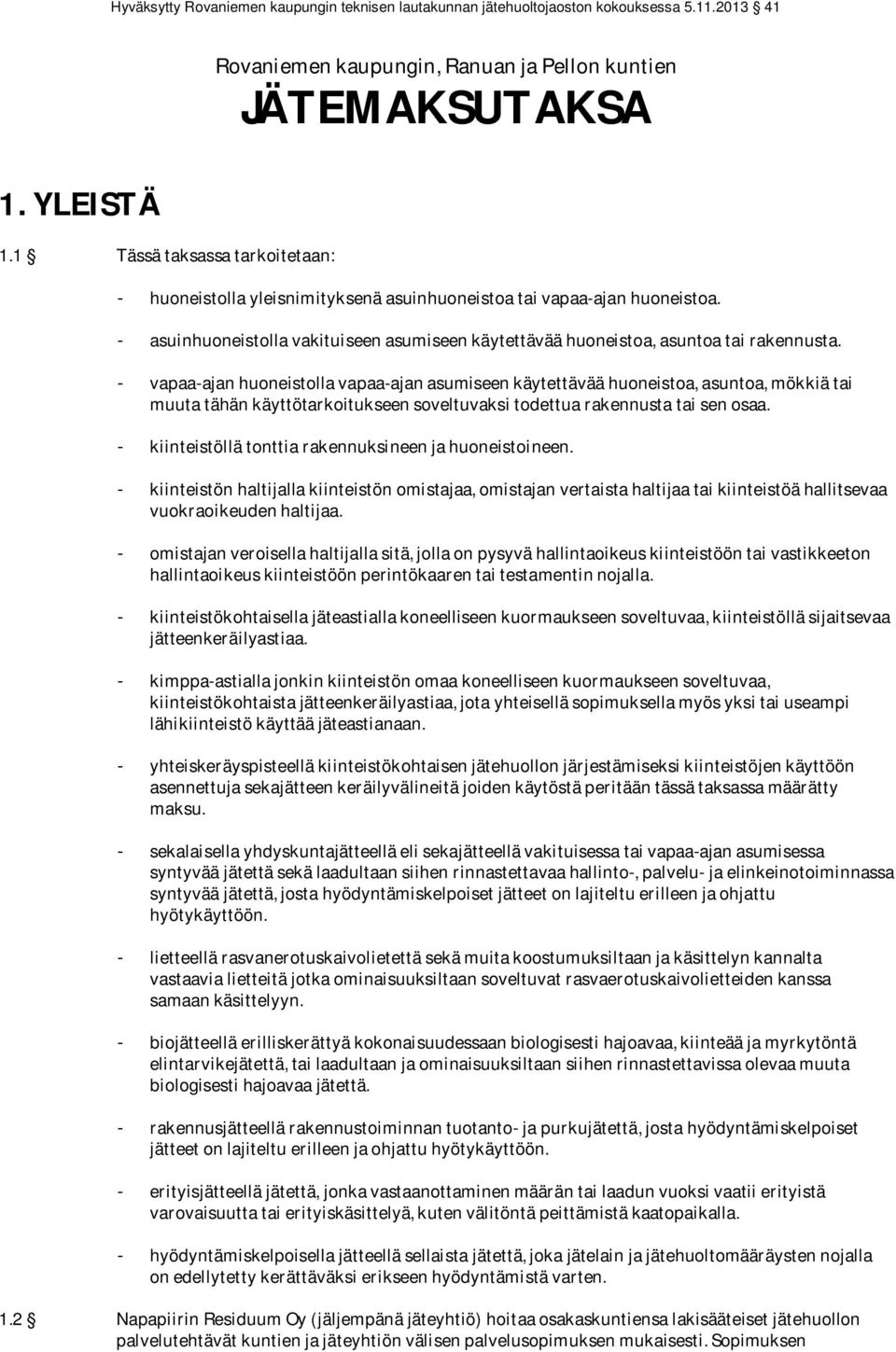 - vapaa-ajan huoneistolla vapaa-ajan asumiseen käytettävää huoneistoa, asuntoa, mökkiä tai muuta tähän käyttötarkoitukseen soveltuvaksi todettua rakennusta tai sen osaa.