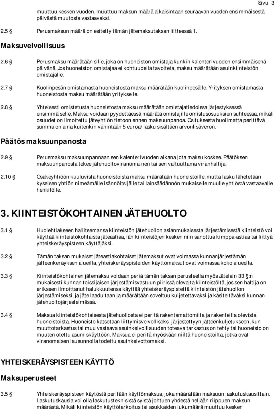 Jos huoneiston omistajaa ei kohtuudella tavoiteta, maksu määrätään asuinkiinteistön omistajalle. 2.7 Kuolinpesän omistamasta huoneistosta maksu määrätään kuolinpesälle.