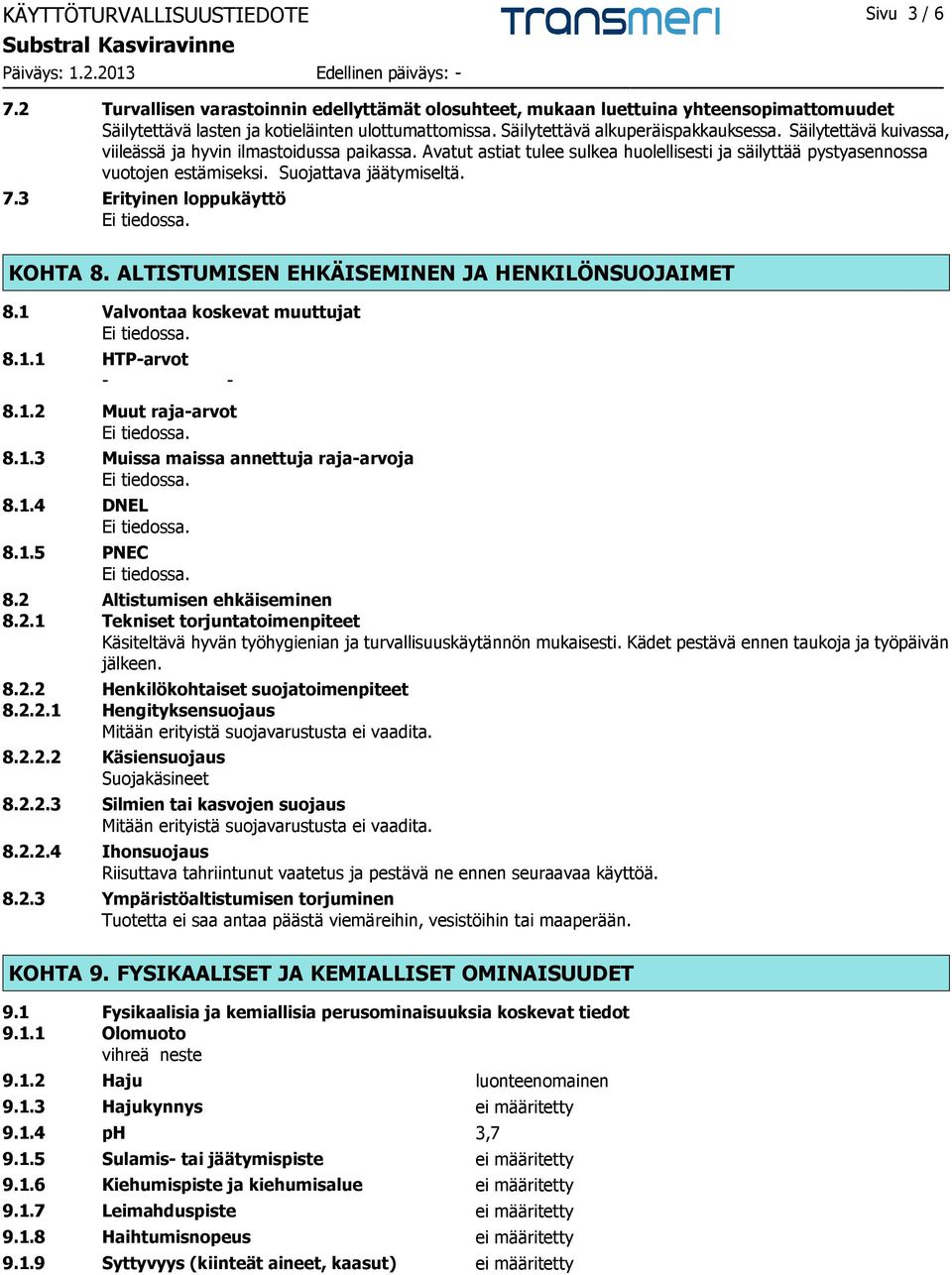 Suojattava jäätymiseltä. 7.3 Erityinen loppukäyttö KOHTA 8. ALTISTUMISEN EHKÄISEMINEN JA HENKILÖNSUOJAIMET 8.1 Valvontaa koskevat muuttujat 8.1.1 HTP-arvot - - 8.1.2 Muut raja-arvot 8.1.3 Muissa maissa annettuja raja-arvoja 8.