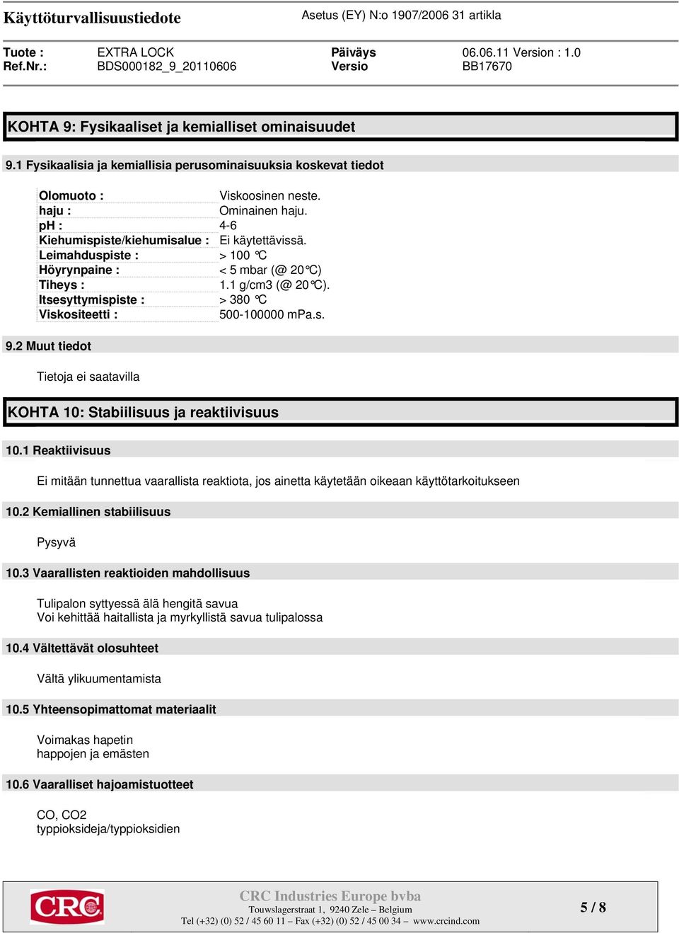 Itsesyttymispiste : > 380 C Viskositeetti : 500-100000 mpa.s. 9.2 Muut tiedot KOHTA 10: Stabiilisuus ja reaktiivisuus 10.