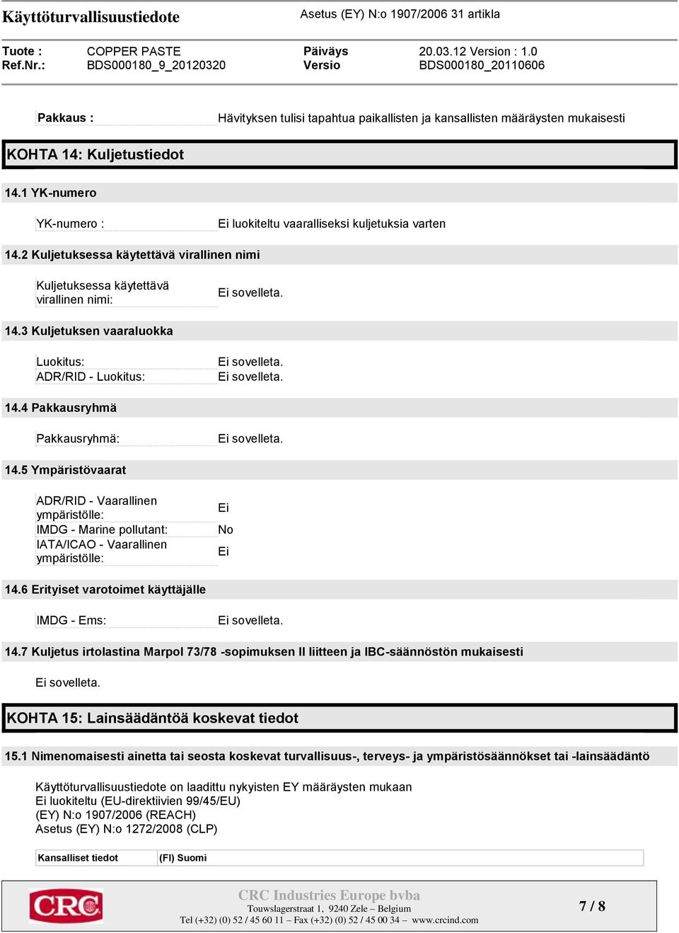 5 Ympäristövaarat ADR/RID - Vaarallinen ympäristölle: IMDG - Marine pollutant: IATA/ICAO - Vaarallinen ympäristölle: No 14.6 Erityiset varotoimet käyttäjälle IMDG - Ems: 14.