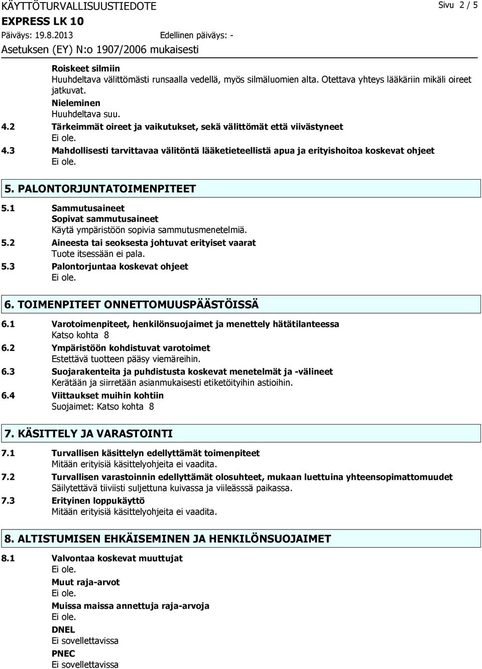 1 Sammutusaineet Sopivat sammutusaineet Käytä ympäristöön sopivia sammutusmenetelmiä. 5.2 Aineesta tai seoksesta johtuvat erityiset vaarat Tuote itsessään ei pala. 5.3 Palontorjuntaa koskevat ohjeet 6.