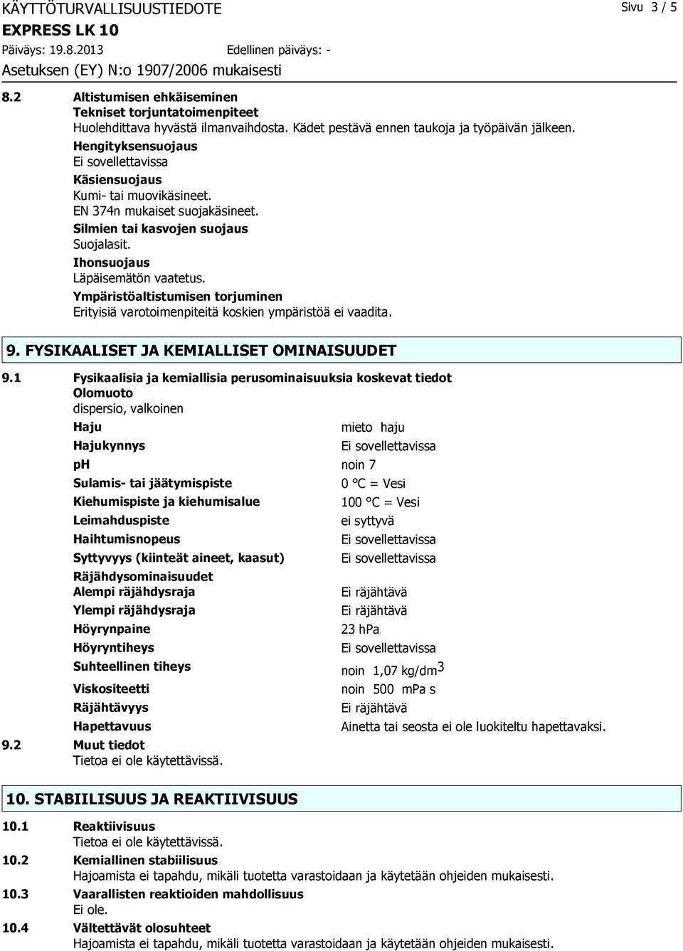 Ympäristöaltistumisen torjuminen Erityisiä varotoimenpiteitä koskien ympäristöä ei vaadita. 9. FYSIKAALISET JA KEMIALLISET OMINAISUUDET 9.