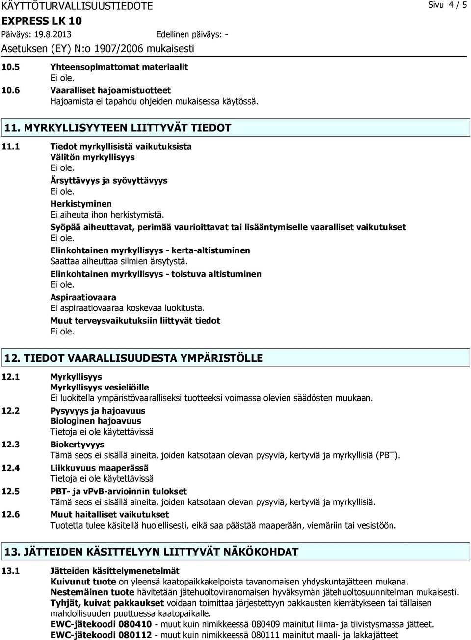 Syöpää aiheuttavat, perimää vaurioittavat tai lisääntymiselle vaaralliset vaikutukset Elinkohtainen myrkyllisyys - kerta-altistuminen Saattaa aiheuttaa silmien ärsytystä.