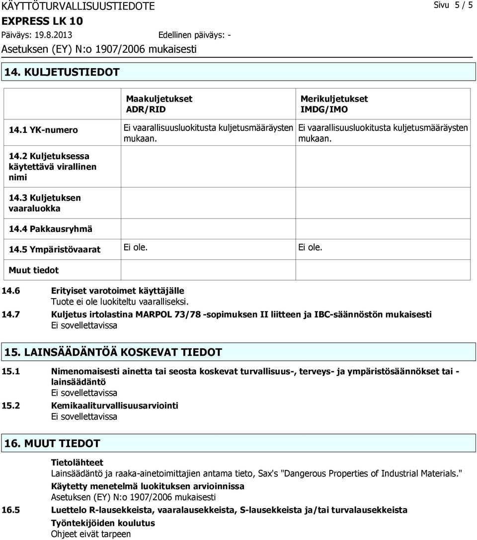 Ei vaarallisuusluokitusta kuljetusmääräysten mukaan. 14.7 Kuljetus irtolastina MARPOL 73/78 -sopimuksen II liitteen ja IBC-säännöstön mukaisesti 15. LAINSÄÄDÄNTÖÄ KOSKEVAT TIEDOT 15.