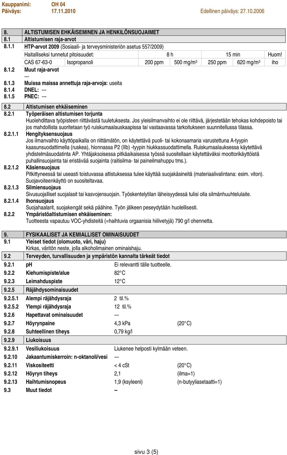 Jos yleisilmanvaihto ei ole riittävä, järjestetään tehokas kohdepoisto tai jos mahdollista suoritetaan työ ruiskumaalauskaapissa tai vastaavassa tarkoitukseen suunnitellussa tilassa. 8.2.1.