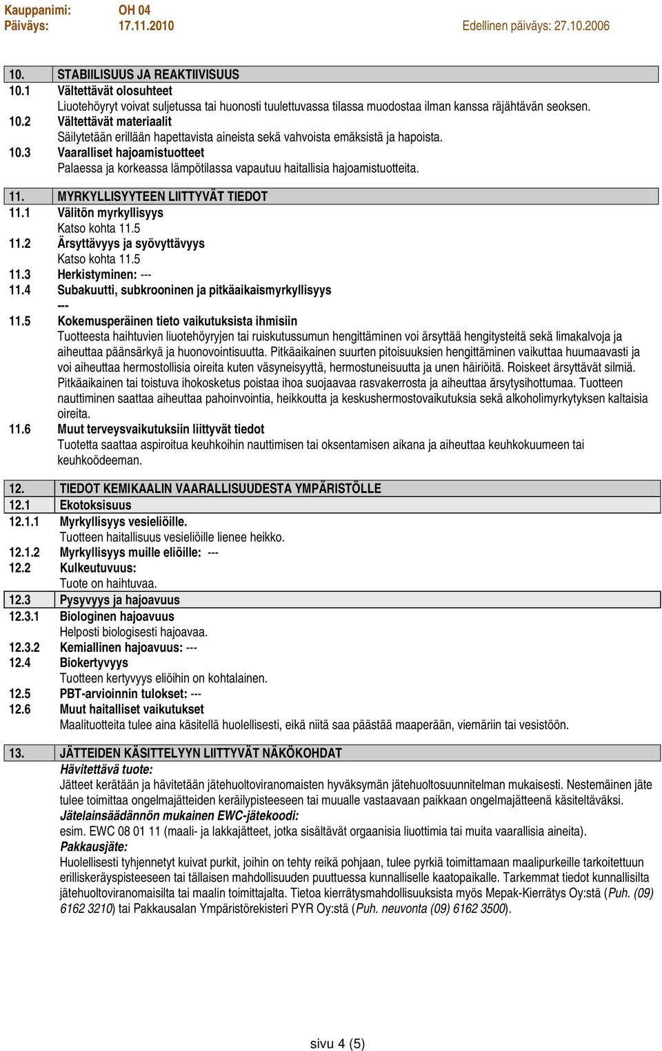 2 Ärsyttävyys ja syövyttävyys Katso kohta 11.5 11.3 Herkistyminen: 11.4 Subakuutti, subkrooninen ja pitkäaikaismyrkyllisyys 11.