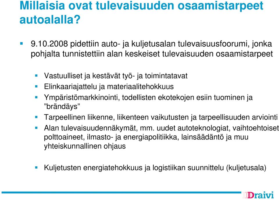 toimintatavat Elinkaariajattelu ja materiaalitehokkuus Ympäristömarkkinointi, todellisten ekotekojen esiin tuominen ja brändäys Tarpeellinen liikenne, liikenteen