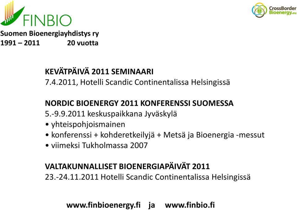 9.2011 keskuspaikkana Jyväskylä yhteispohjoismainen konferenssi + kohderetkeilyjä + Metsä ja Bioenergia -messut