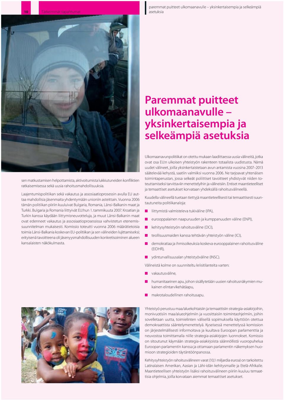 Vuonna2006 tämänpolitiikanpiiriinkuuluivatbulgaria,romania,länsi Balkaninmaatja Turkki.BulgariajaRomanialiittyivätEU:hun1.tammikuuta2007.