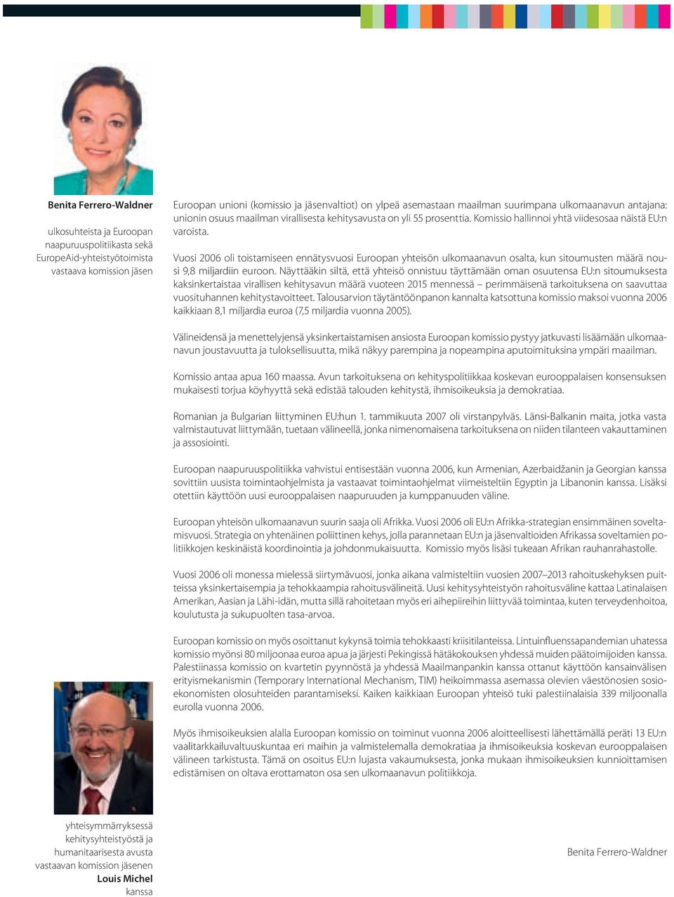 komissiohallinnoiyhtäviidesosaanäistäeu:n varoista. Vuosi2006olitoistamiseenennätysvuosiEuroopanyhteisönulkomaanavunosalta,kunsitoumustenmääränousi9,8miljardiineuroon.