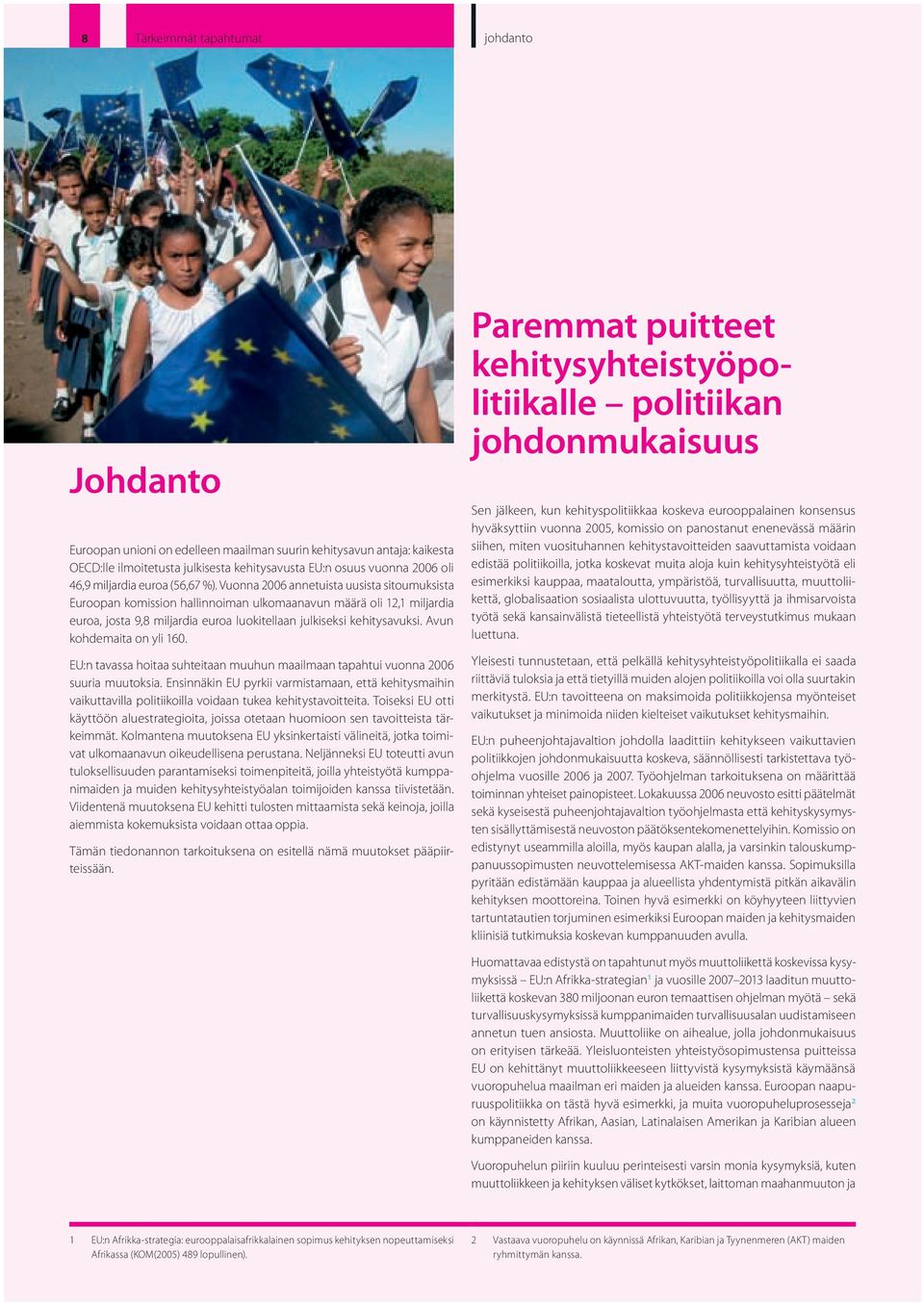 EU:ntavassahoitaasuhteitaanmuuhunmaailmaantapahtuivuonna2006 suuriamuutoksia.ensinnäkineupyrkiivarmistamaan,ettäkehitysmaihin vaikuttavillapolitiikoillavoidaantukeakehitystavoitteita.