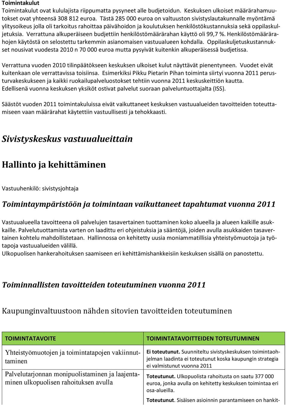 Verrattuna alkuperäiseen budjettiin henkilöstömäärärahan käyttö oli 99,7 %. Henkilöstömäärärahojen käytöstä on selostettu tarkemmin asianomaisen vastuualueen kohdalla.