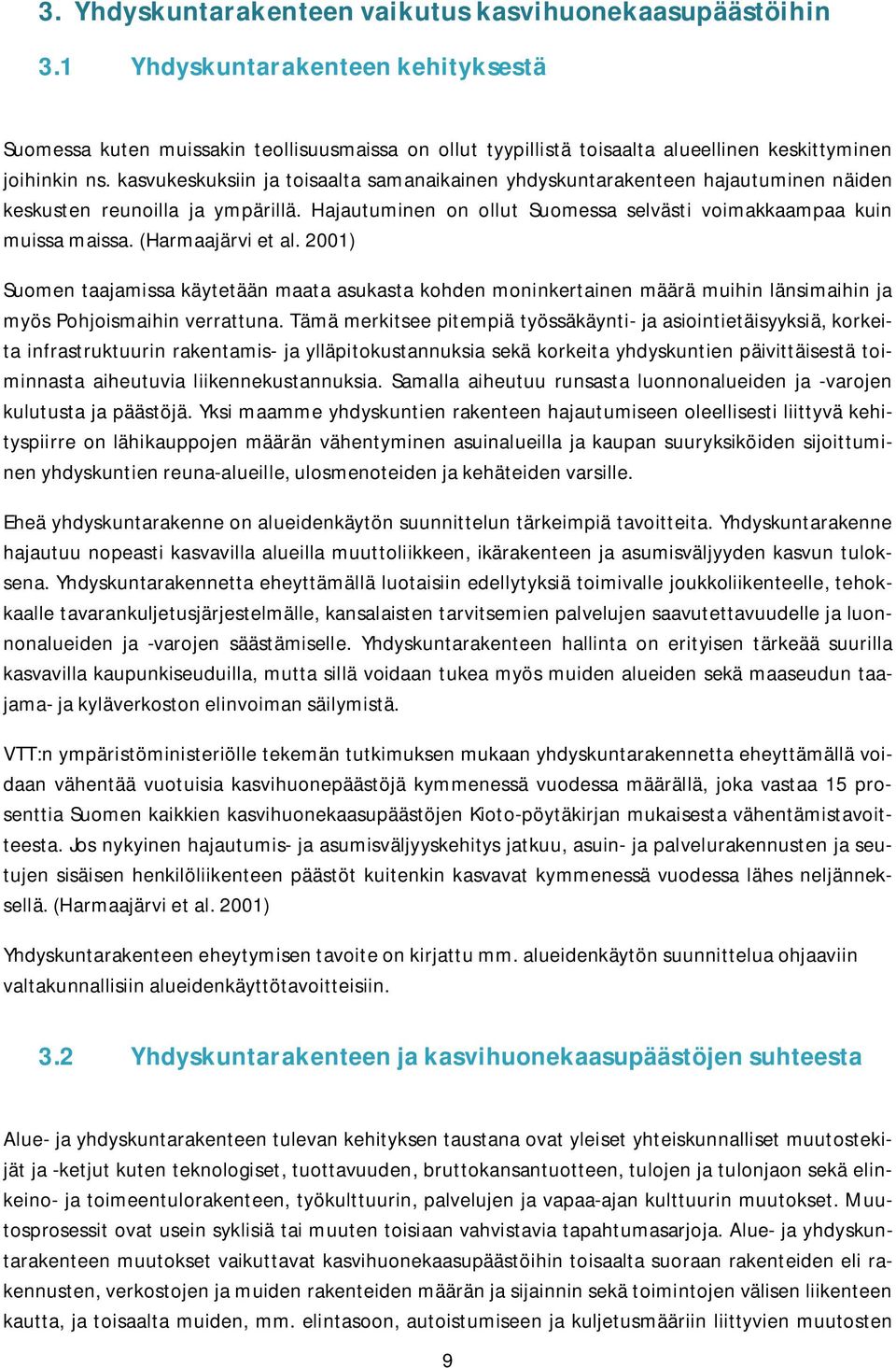 kasvukeskuksiin ja toisaalta samanaikainen yhdyskuntarakenteen hajautuminen näiden keskusten reunoilla ja ympärillä. Hajautuminen on ollut Suomessa selvästi voimakkaampaa kuin muissa maissa.