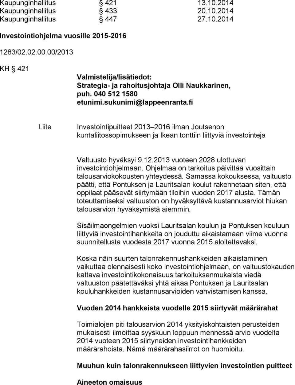 fi Liite Investointipuitteet 2013 2016 ilman Joutsenon kuntaliitossopimukseen ja Ikean tonttiin liittyviä investointeja Valtuusto hyväksyi 9.12.2013 vuoteen 2028 ulottuvan investointiohjelmaan.