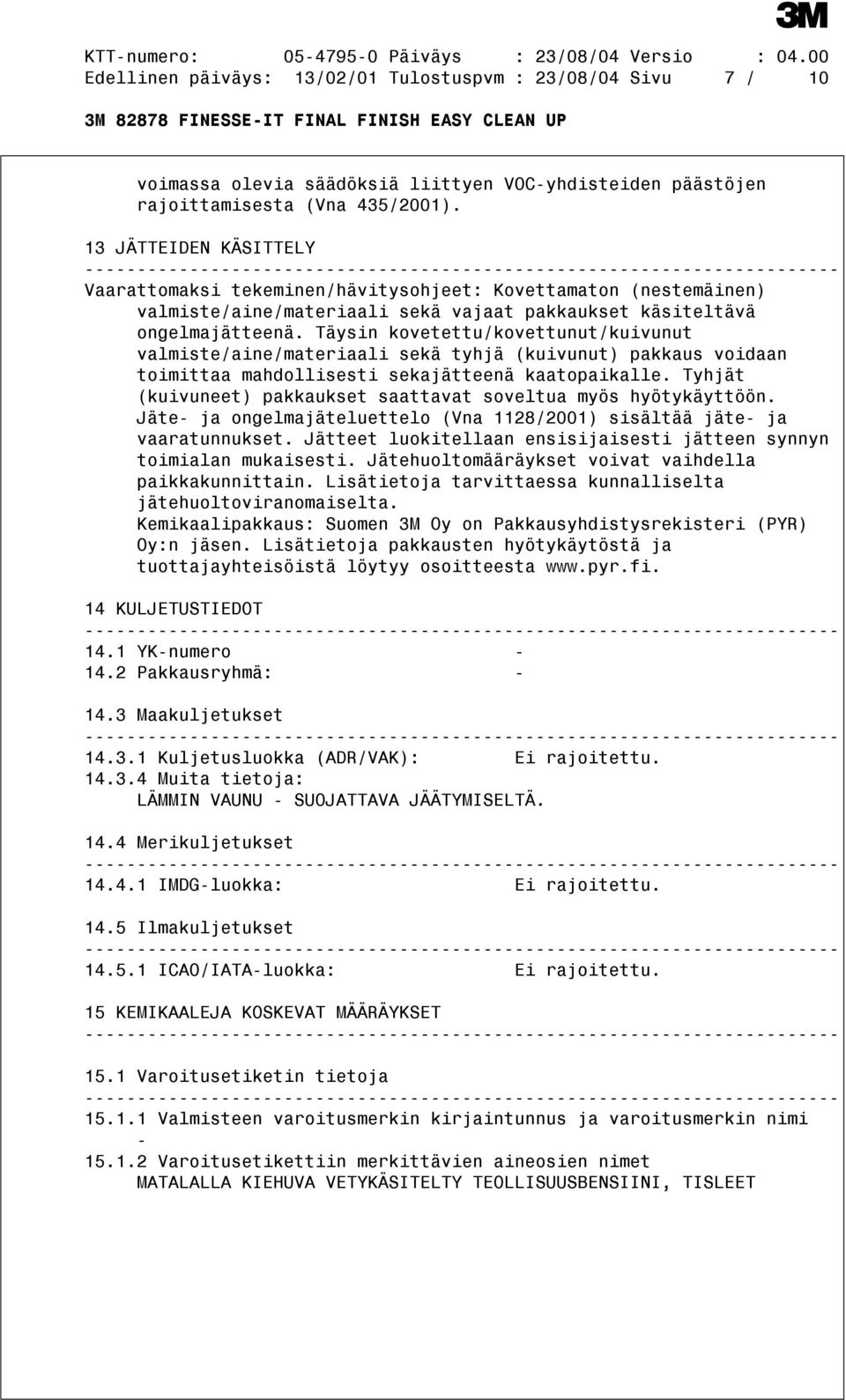 Täysin kovetettu/kovettunut/kuivunut valmiste/aine/materiaali sekä tyhjä (kuivunut) pakkaus voidaan toimittaa mahdollisesti sekajätteenä kaatopaikalle.