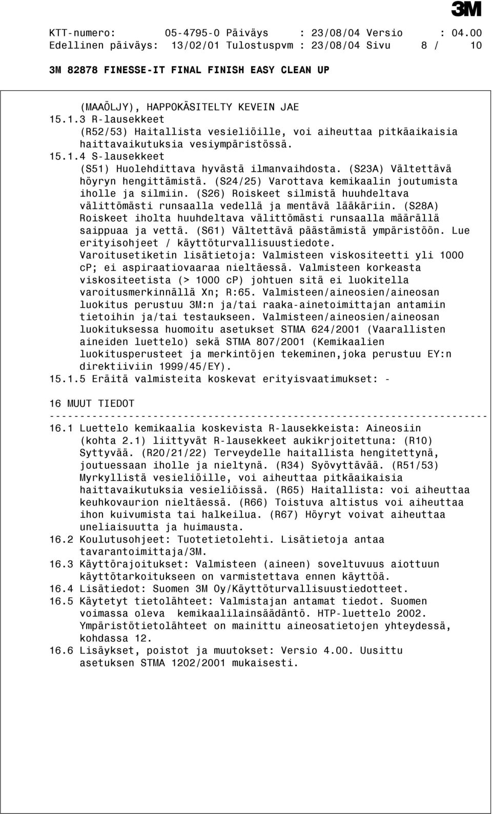(S26) Roiskeet silmistä huuhdeltava välittömästi runsaalla vedellä ja mentävä lääkäriin. (S28A) Roiskeet iholta huuhdeltava välittömästi runsaalla määrällä saippuaa ja vettä.