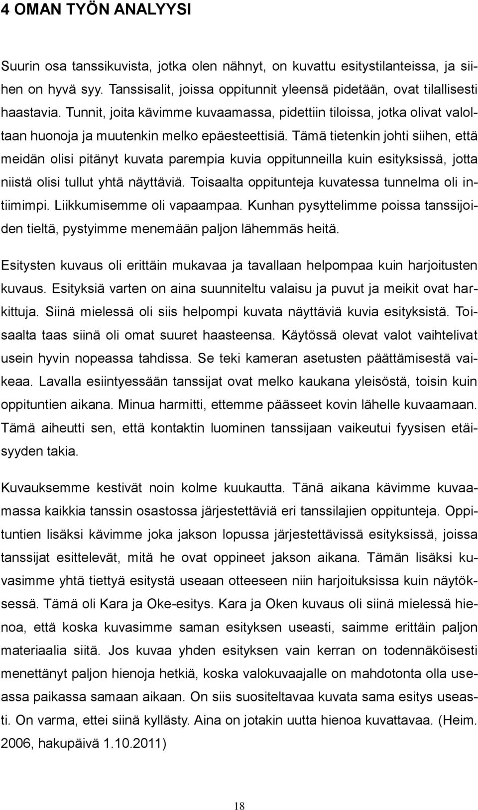 Tämä tietenkin johti siihen, että meidän olisi pitänyt kuvata parempia kuvia oppitunneilla kuin esityksissä, jotta niistä olisi tullut yhtä näyttäviä.