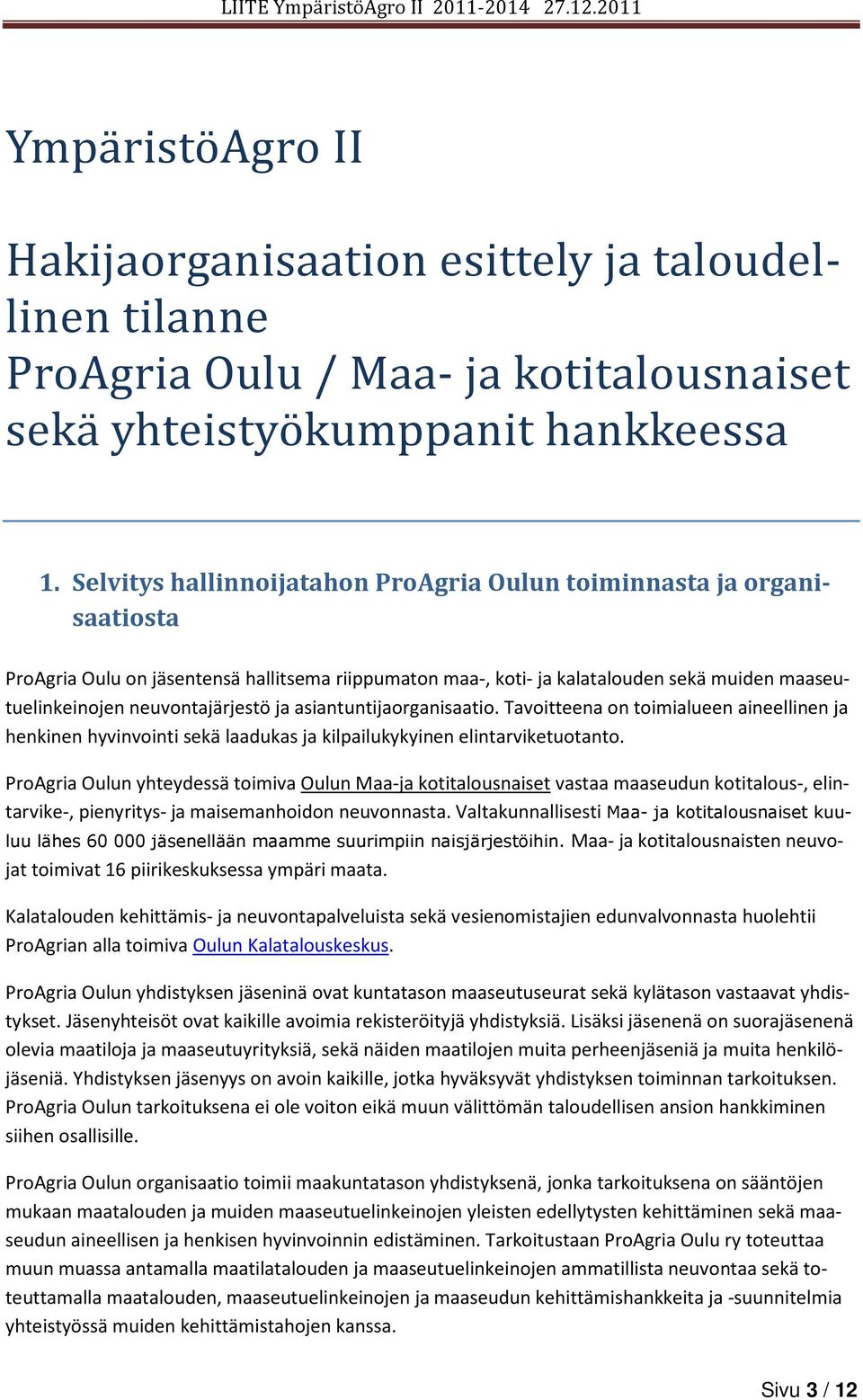 neuvontajärjestö ja asiantuntijaorganisaatio. Tavoitteena on toimialueen aineellinen ja henkinen hyvinvointi sekä laadukas ja kilpailukykyinen elintarviketuotanto.