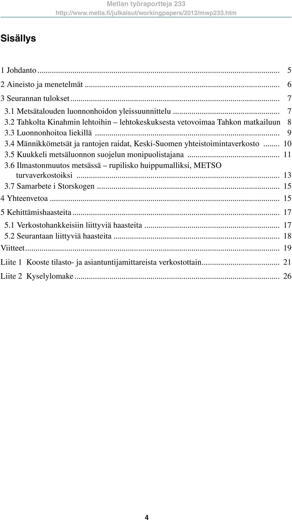 4 Männikkömetsät ja rantojen raidat, Keski-Suomen yhteistoimintaverkosto... 1 3.5 Kuukkeli metsäluonnon suojelun monipuolistajana... 11 3.