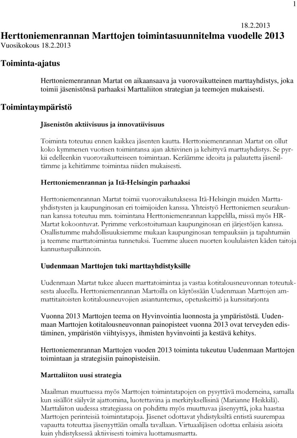 marttayhdistys, joka toimii jäsenistönsä parhaaksi Marttaliiton strategian ja teemojen mukaisesti. Jäsenistön aktiivisuus ja innovatiivisuus Toiminta toteutuu ennen kaikkea jäsenten kautta.