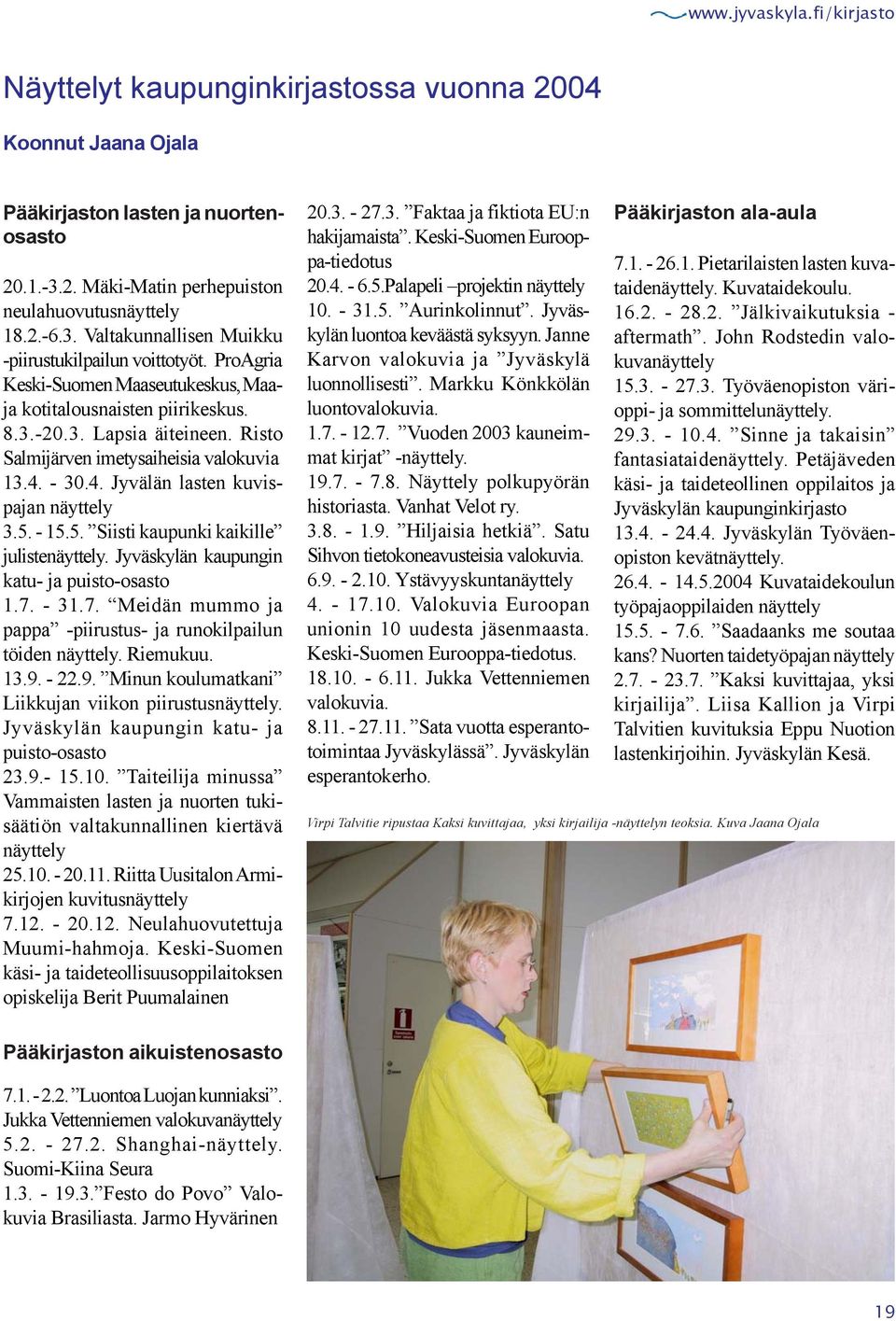 - 15.5. Siisti kaupunki kaikille julistenäyttely. Jyväskylän kaupungin katu- ja puisto-osasto 1.7. - 31.7. Meidän mummo ja pappa -piirustus- ja runokilpailun töiden näyttely. Riemukuu. 13.9.