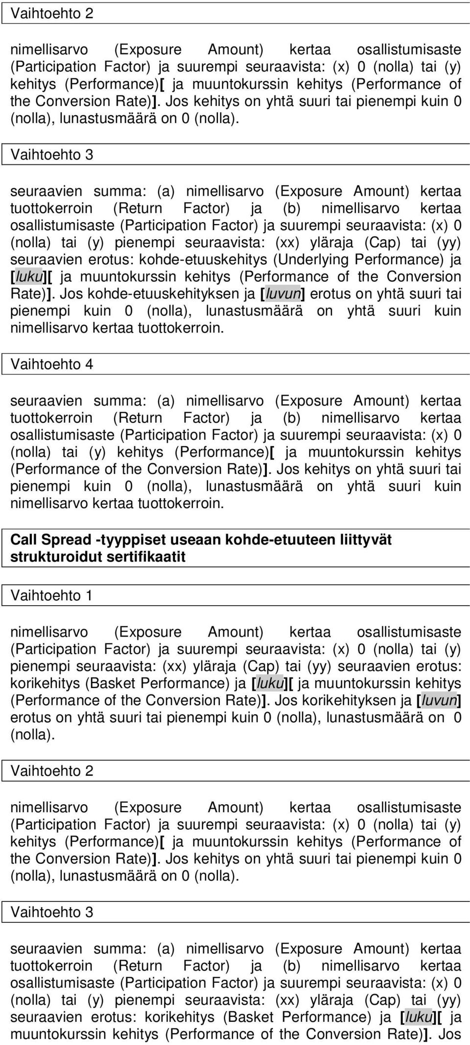 Vaihtoehto 3 seuraavien summa: (a) nimellisarvo (Exposure Amount) kertaa tuottokerroin (Return Factor) ja (b) nimellisarvo kertaa osallistumisaste (Participation Factor) ja suurempi seuraavista: (x)