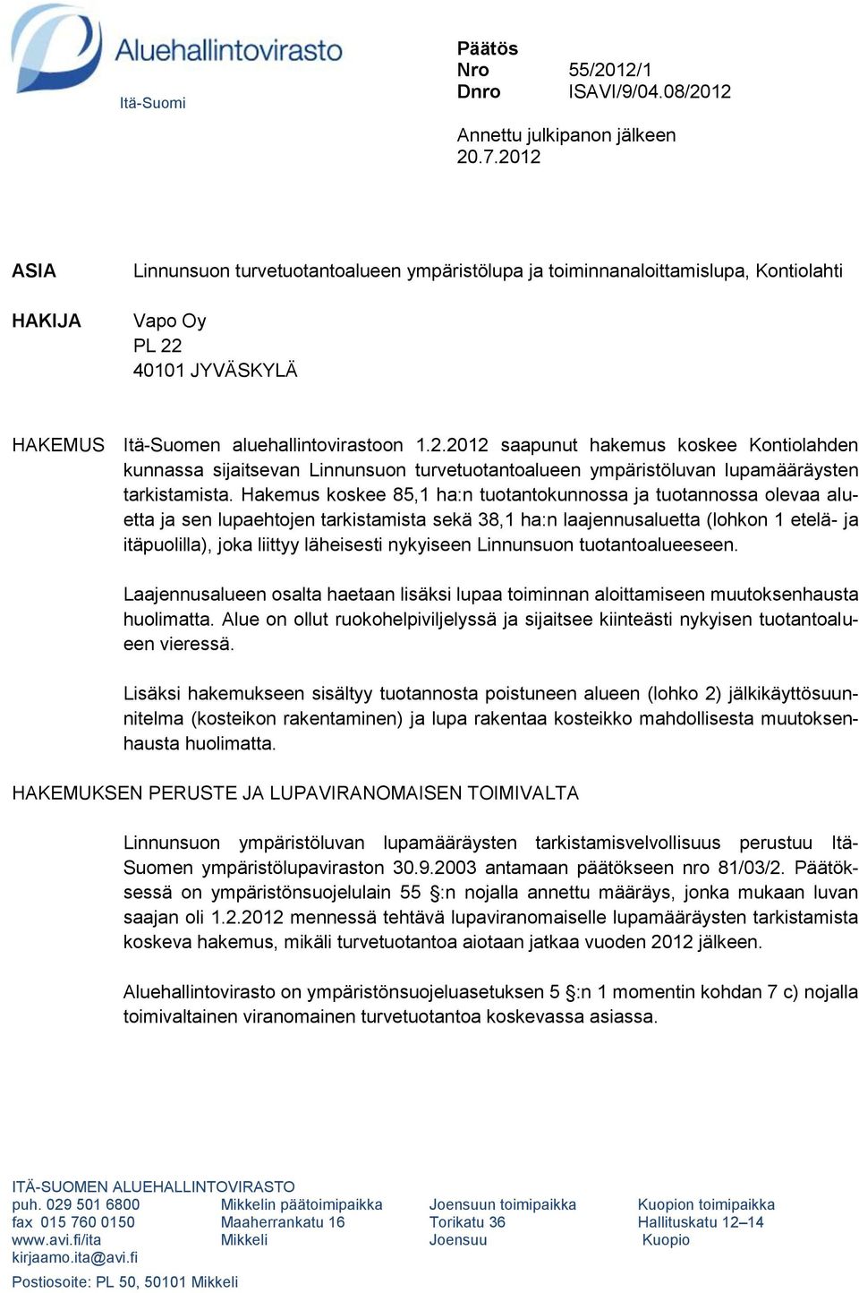 Hakemus koskee 85,1 ha:n tuotantokunnossa ja tuotannossa olevaa aluetta ja sen lupaehtojen tarkistamista sekä 38,1 ha:n laajennusaluetta (lohkon 1 etelä- ja itäpuolilla), joka liittyy läheisesti