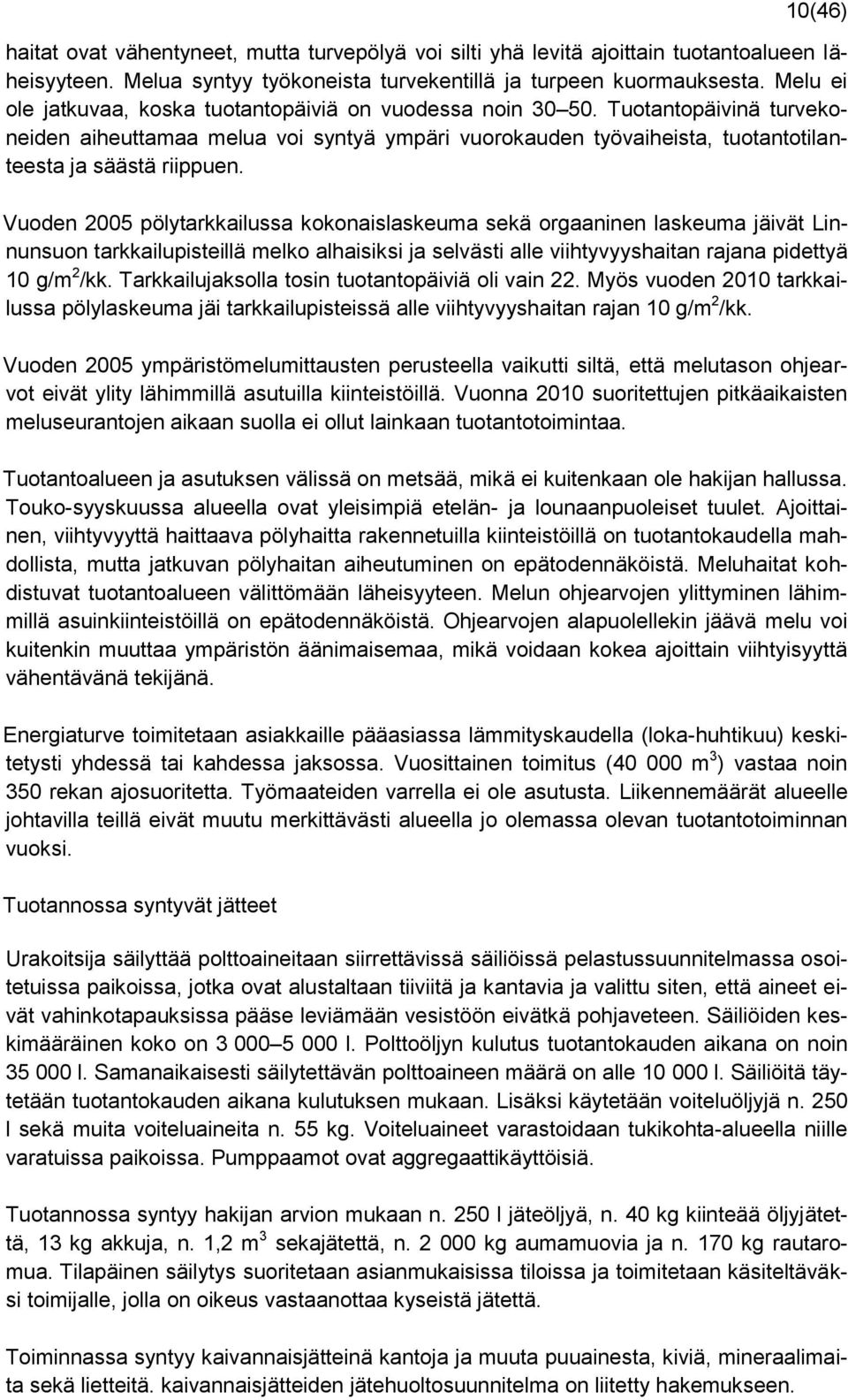 Vuoden 2005 pölytarkkailussa kokonaislaskeuma sekä orgaaninen laskeuma jäivät Linnunsuon tarkkailupisteillä melko alhaisiksi ja selvästi alle viihtyvyyshaitan rajana pidettyä 10 g/m 2 /kk.