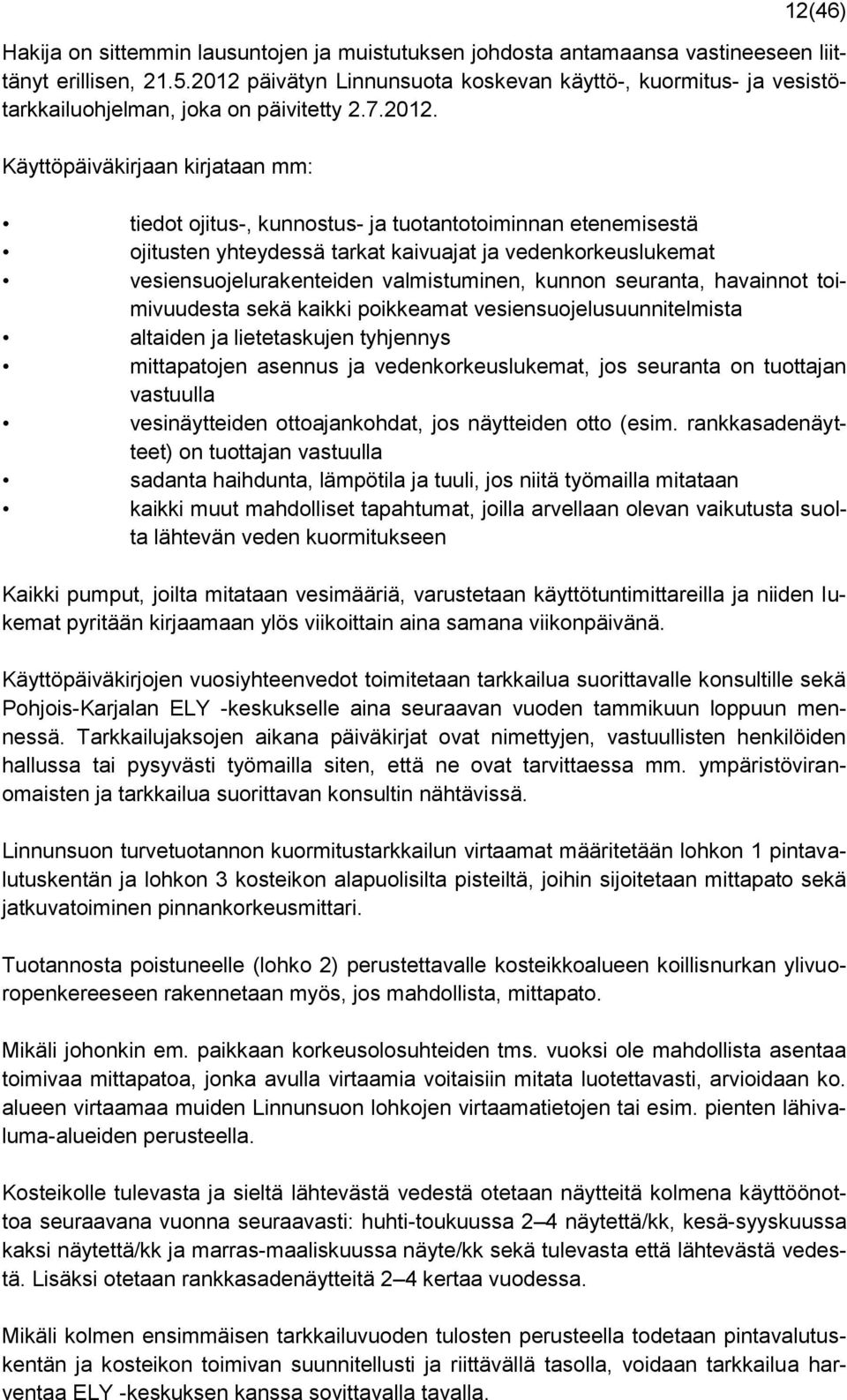 etenemisestä ojitusten yhteydessä tarkat kaivuajat ja vedenkorkeuslukemat vesiensuojelurakenteiden valmistuminen, kunnon seuranta, havainnot toimivuudesta sekä kaikki poikkeamat