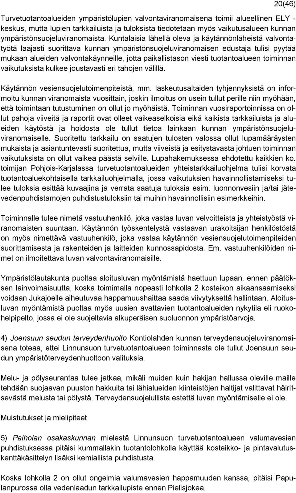 Kuntalaisia lähellä oleva ja käytännönläheistä valvontatyötä laajasti suorittava kunnan ympäristönsuojeluviranomaisen edustaja tulisi pyytää mukaan alueiden valvontakäynneille, jotta paikallistason