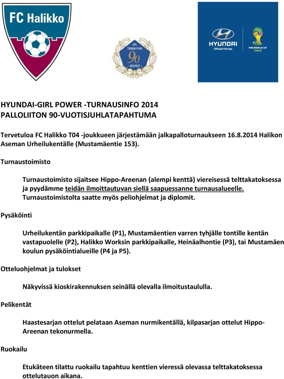 Turnaustoimisto Pysäköinti Turnaustoimisto sijaitsee Hippo-Areenan (alempi kenttä) viereisessä telttakatoksessa ja pyydämme teidän ilmoittautuvan siellä saapuessanne turnausalueelle.