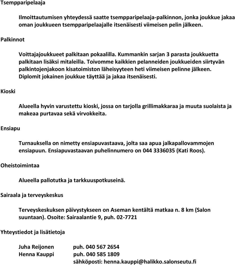 Toivomme kaikkien pelanneiden joukkueiden siirtyvän palkintojenjakoon kisatoimiston läheisyyteen heti viimeisen pelinne jälkeen. Diplomit jokainen joukkue täyttää ja jakaa itsenäisesti.