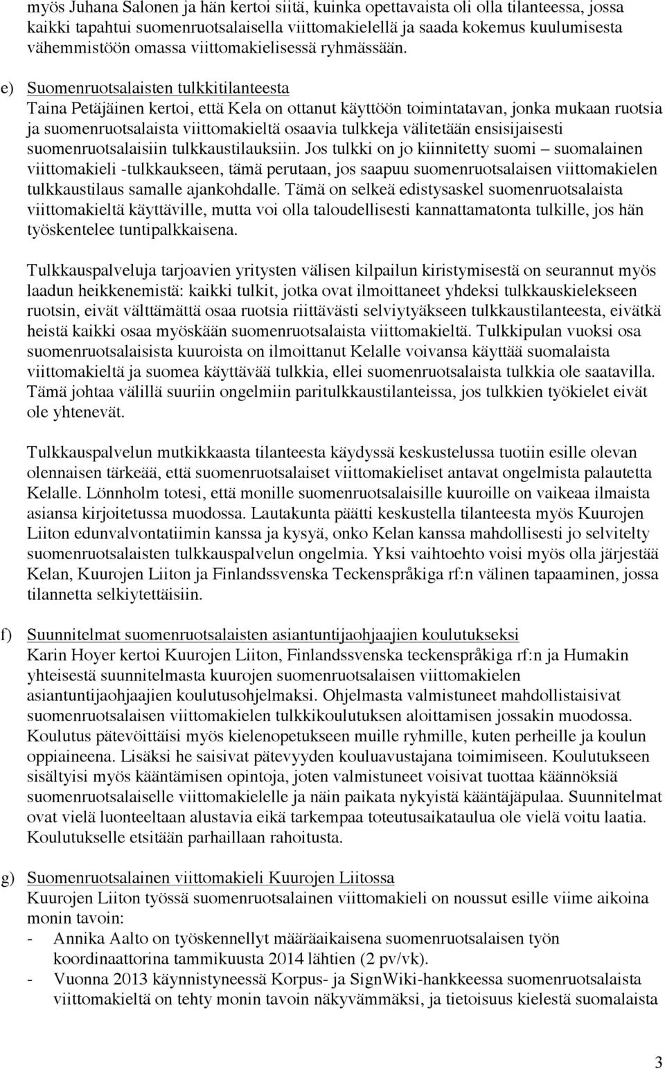 e) Suomenruotsalaisten tulkkitilanteesta Taina Petäjäinen kertoi, että Kela on ottanut käyttöön toimintatavan, jonka mukaan ruotsia ja suomenruotsalaista viittomakieltä osaavia tulkkeja välitetään
