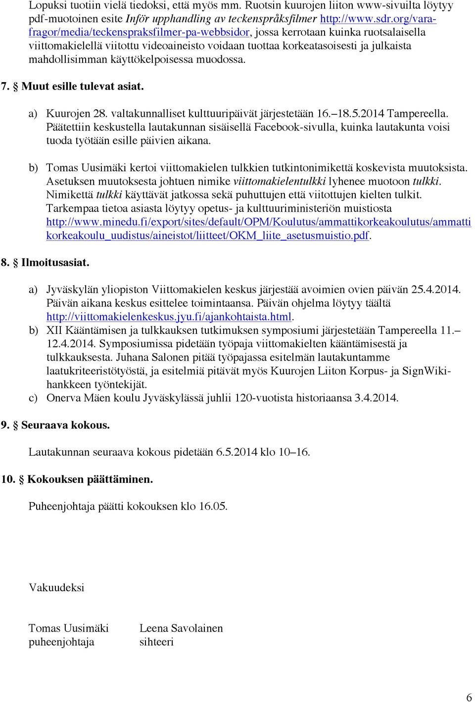 käyttökelpoisessa muodossa. 7. Muut esille tulevat asiat. a) Kuurojen 28. valtakunnalliset kulttuuripäivät järjestetään 16. 18.5.2014 Tampereella.
