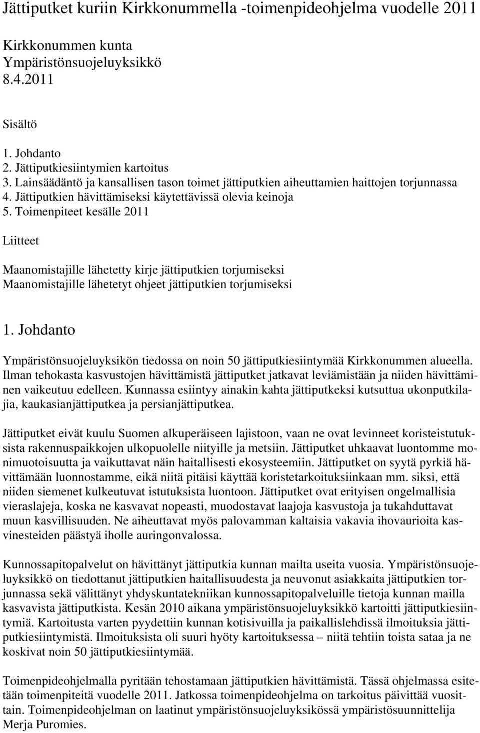 Toimenpiteet kesälle 2011 Liitteet Maanomistajille lähetetty kirje jättiputkien torjumiseksi Maanomistajille lähetetyt ohjeet jättiputkien torjumiseksi 1.