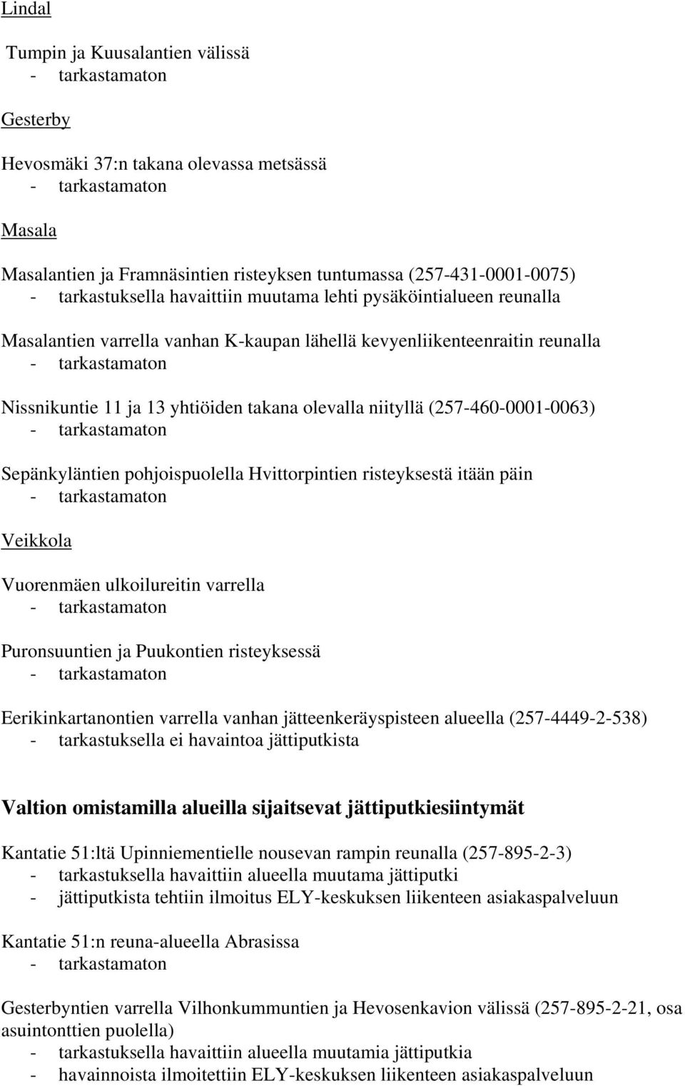 Sepänkyläntien pohjoispuolella Hvittorpintien risteyksestä itään päin Veikkola Vuorenmäen ulkoilureitin varrella Puronsuuntien ja Puukontien risteyksessä Eerikinkartanontien varrella vanhan