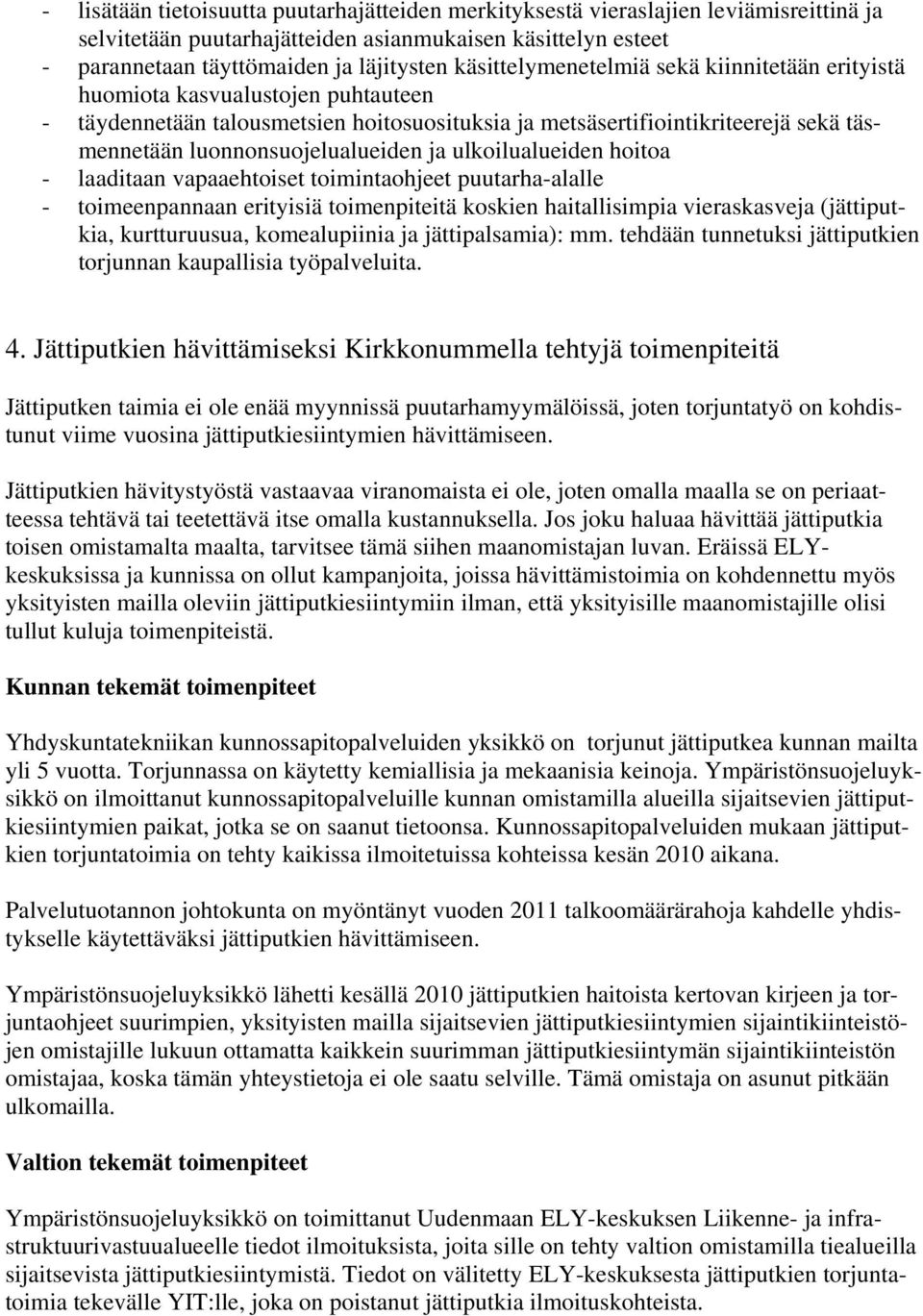 luonnonsuojelualueiden ja ulkoilualueiden hoitoa - laaditaan vapaaehtoiset toimintaohjeet puutarha-alalle - toimeenpannaan erityisiä toimenpiteitä koskien haitallisimpia vieraskasveja (jättiputkia,