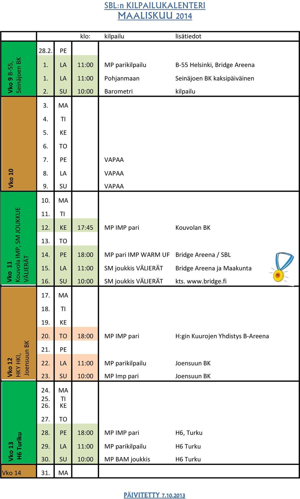 PE 18:00 MP pari IMP WARM UP Bridge Areena / SBL 15. LA 11:00 SM joukkis VÄLIERÄT Bridge Areena ja Maakunta 16. SU 10:00 SM joukkis VÄLIERÄT kts. www.bridge.fi 17. MA 18. TI 19. KE 20.