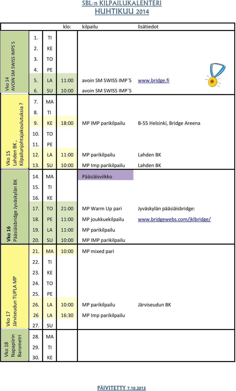 LA 11:00 MP parikilpailu Lahden BK 13. SU 10:00 MP Imp parikilpailu Lahden BK 14. MA Pääsiäisviikko 15. TI 16. KE 17. TO 21:00 MP Warm Up pari Jyväskylän pääsiäisbridge: 18.